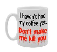 Coralgraph Inc MG238 I HAVEN'T HAD My Coffee Yet, Don't Make ME Kill You Novelty Gift Printed Tea Coffee Ceramic Mug