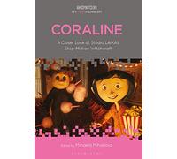 Coraline: A Closer Look at Studio LAIKA s Stop-Motion Witchcraft (Animation: Key Films/Filmmakers)