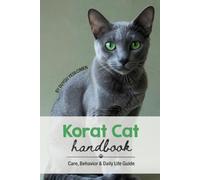 Corat Cat Handbook: Care, Behavior & Daily Life Guide /A Complete Owner's Guide to Care, Personality, Health, Nutrition, Training, Grooming, Travel, ... Care & Natural History Handbook Series)