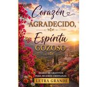 Corazón AGRADECIDO, Espíritu GOZOSO: Diario de Gratitud en Letra Grande para la Mujer de Fe