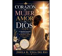 Corazon De Mujer, Amor de Dios: La dignidad femenina a la luz de Jesús: fe, identidad y misión en clave católica