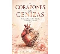 CORAZONES EN CENIZAS: Poemas y frases sobre el duelo, la identidad y el amor (Crónicas de un corazón roto)