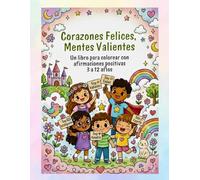 Corazones Felices, Mentes Valientes: Un libro para colorear con afirmaciones positivas · Desarrolla la confianza, la autoestima y la resilencia. El regalo perfecto para tu peque!