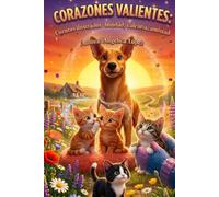 Corazones Valientes: Una colección de 4 cuentos ilustrados a color sobre la bondad, la valentía y la amistad, para niños de 3 a 7 años (Corazones Valientes - Colección de Cuentos con Alma)