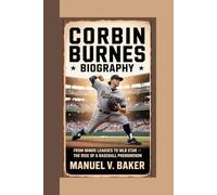 CORBIN BURNES BIOGRAPHY: From Minor Leagues to MLB Star - The Rise of a Baseball Phenomenon