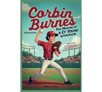CORBIN BURNES: The Making of a Cy Young Winner-Hard Work, Determination, and the Rise to Baseball Greatness
