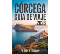 Córcega Guía de viaje 2026: El compañero actualizado para experimentar la Isla de la Belleza con mapas, joyas ocultas e itinerarios perfectos.