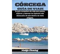 CÓRCEGA GUÍA DE VIAJE: Su guía compañera de viaje para pasear, explorar y saborear los aspectos más destacados de este destino de visita obligada.