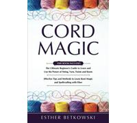Cord Magic: 2 in 1- The Ultimate Beginner's Guide+ Effective Tips and Methods to Learn Knot Magic