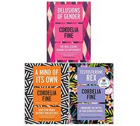 Cordelia Fine 3 Books Collection Set ( Delusions of Gender, Testosterone Rex, A Mind of Its Own)
