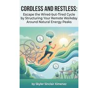 Cordless and Restless: Escape the Wired-but-Tired Cycle by Structuring Your Remote Workday Around Natural Energy Peaks