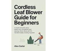 CORDLESS LEAF BLOWER GUIDE FOR BEGINNERS: A Simple Manual for Setup, Battery Care, and Effective Yard Cleaning. Works with 21V Handheld Models, ... Garden Made Simple™ - Unofficial User Guides)