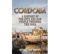Cordoba: A History of the City and Her People Throughout the Ages