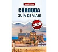 CÓRDOBA GUÍA DE VIAJE 2026: Descubre las principales atracciones, monumentos históricos, cocina local y experiencias culturales en Andalucía