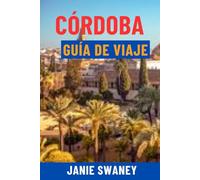 CÓRDOBA GUÍA DE VIAJE: Descubre la Mezquita, sus joyas ocultas, la cultura flamenca, la gastronomía local, mapas e itinerarios completos para vivir la mejor aventura en España