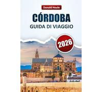 CÓRDOBA GUIDA DI VIAGGIO 2026: Scopri le principali attrazioni, i monumenti storici, la cucina locale e le esperienze culturali in Andalusia