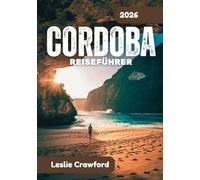 CORDOBA REISEFÜHRER 2026: Natur, Nachbarschaften und müheloses Reisen durch Córdoba