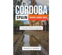 CÓRDOBA SPAIN TRAVEL GUIDE 2025: A Traveler Pocket Companion (The Travelogue Collection)