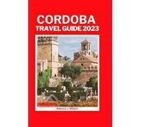 Cordoba travel guide 2023: Explore Cordoba: A first time travelers comprehensive guide to places to visit, accommodation, what to do and when to visit Cordoba, Spain.
