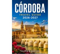 CÓRDOBA TRAVEL GUIDE 2026-2027: A Practical Route Through Andalusia's Moorish Capital