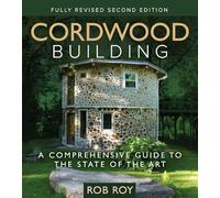Cordwood Building: A Comprehensive Guide to the State of the Art - Fully revised Second Edition
