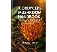 CORDYCEPS MUSHROOM HANDBOOK: A Complete Guide To Using Medicinal Mushroom For Energy, Immune Support, Stamina And Athletic Performance (Homemade Adaptogen series)