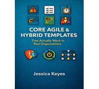 Core Agile & Hybrid Templates: That Actually Work in Real Organizations (Project Execution & Recovery Toolkits)