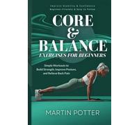Core And Balance Exercises For Beginners: Simple Workouts To Build Strength, Improve Posture, And Relieve Back Pain