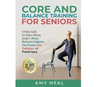 Core and Balance Training For Seniors: A Fitness Guide For Seniors Offering Simple 5-Minute Workouts to Improve Your Posture, Gain Confidence and Prevent Injury (Senior Fitness)