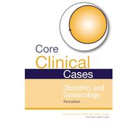 Core Clinical Cases in Obstetrics and Gynaecology: A problem-solving approach