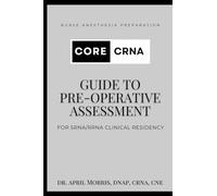 CORE CRNA: Guide to Pre-Operative Assessment: For Student Registered Nurse Anesthetist and Resident Registered Nurse Anesthetist
