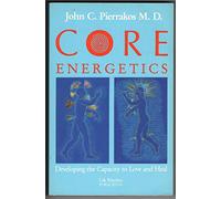 Core Energetics: Developing the Capacity to Love and Heal