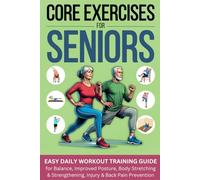 Core Exercises for Seniors: Easy Daily Workout Training Guide for Balance, Improved Posture, Body Stretching & Strengthening, Injury & Back Pain Prevention