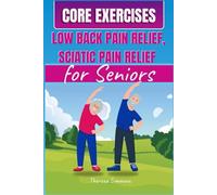 Core Exercises for Seniors: Senior-Friendly Workouts for Sciatica and Lower Back Pain Relief - Reclaim Comfort, Mobility, and Vitality