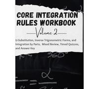 Core Integration Methods Workbook, Volume 2: U-Substitution, Inverse Trigonometric Integrals, Integration by Parts, Mixed Review, Timed Quizzes, and Answer Key