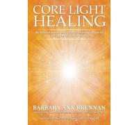 Core Light Healing: My Personal Journey and Advanced Healing Concepts for Creating the Life You Long to Live