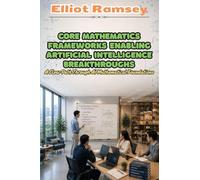 Core Mathematics Frameworks Enabling Artificial Intelligence Breakthroughs: A Clear Path Through AI Mathematical Foundations