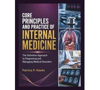 CORE PRINCIPLES AND PRACTICE OF INTERNAL MEDICINE: The Definitive Approach to Diagnosing and Managing Medical Disorders