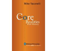 Core Realities of Youth Ministry: Nine Biblical Principles That Mark Healthy Youth Ministries