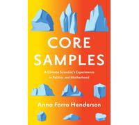 Core Samples : A Climate Scientist's Experiments in Politics and Motherhood