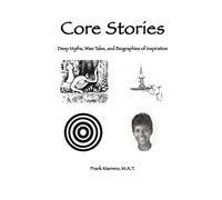 Core Stories: Deep Myths, Wise Tales, and Biographies of Inspiration