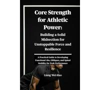 Core Strength for Athletic Power: Building a Solid Midsection for Unstoppable Force and Resilience: A Practical Guide to Developing Functional Abs, Obliques, and Spinal Stability for Peak Performance