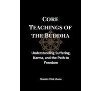 Core Teachings of the Buddha: Understanding Suffering, Karma, and the Path to Freedom (Buddhism Basics)