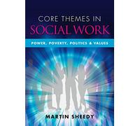 Core Themes In Social Work: Power, Poverty, Politics And Values