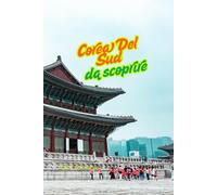 Corea Del Sud da scoprire: Guida Pratica per un Viaggio Autentico (Sulle Tracce del Mondo)