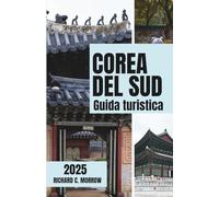 COREA DEL SUD Guida turistica 2025: Scopri l'anima di Seoul e molto altro ancora (Italian Edition)
