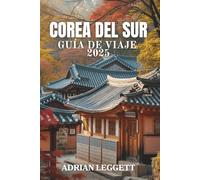 COREA DEL SUR GUÍA DE VIAJE 2025: Descubra la cultura, la gastronomía y las maravillas del K-Pop: su viaje definitivo por las regiones, tradiciones y tendencias de Corea.