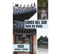 COREA DEL SUR Guía de Viaje 2025: Descubre el alma de Seúl y mucho más (Spanish Edition)