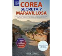 Corea Secreta y Maravillosa: Fuera de lo común, monumentos icónicos, joyas ocultas y el alma auténtica del País de la Calma Matutina
