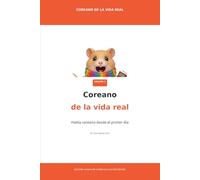 Coreano de la vida real - Vol. 1: Aprende a hablar coreano desde el primer día: hangul, frases esenciales y cultura para principiantes (Korean in Real Life)